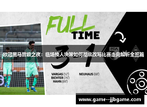 欧冠黑马晋级之夜：临场换人决策如何彻底改写比赛走向解析全览篇