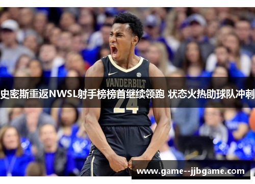 史密斯重返NWSL射手榜榜首继续领跑 状态火热助球队冲刺 史密斯重返NWSL射手榜榜首继续领跑 状态火热助球队冲刺