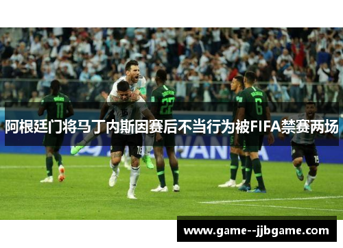 阿根廷门将马丁内斯因赛后不当行为被FIFA禁赛两场