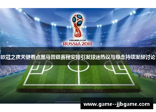 欧冠之夜关键看点黑马晋级赛程安排引发球迷热议与悬念持续发酵讨论 欧冠之夜关键看点黑马晋级赛程安排引发球迷热议与悬念持续发酵讨论